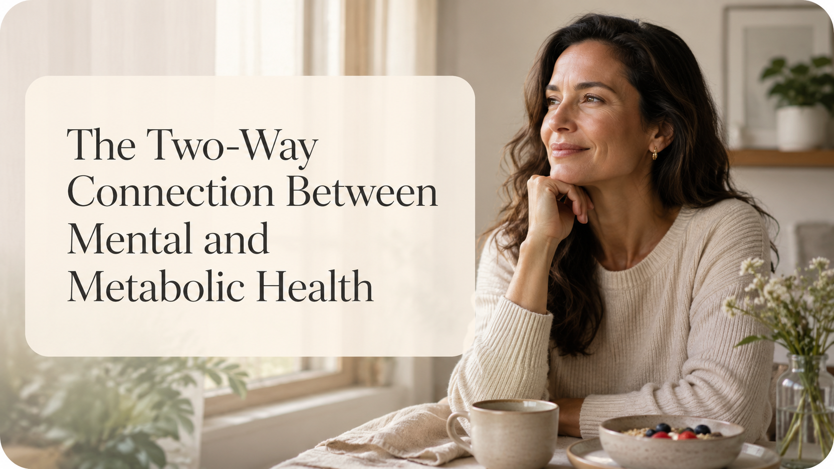 Woman sitting thoughtfully at a breakfast table in soft morning light beside the title, “The Two-Way Connection Between Mental and Metabolic Health.”